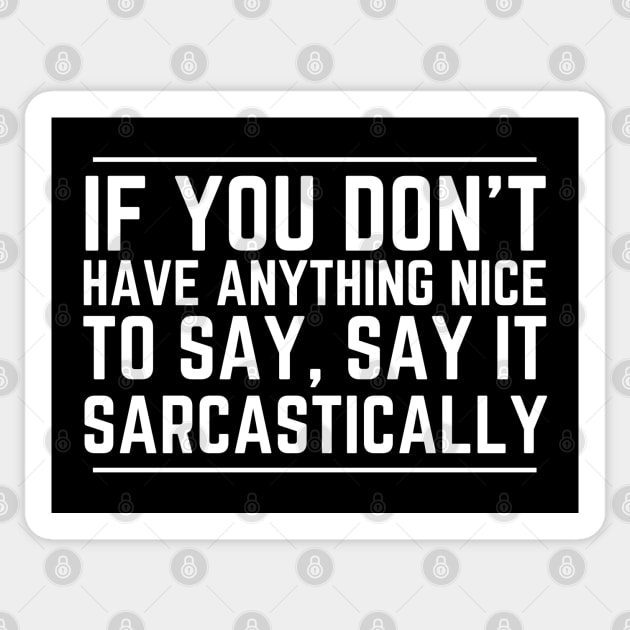 If You Don't Have Anything Nice To Say Say It Sarcastically Sticker by HobbyAndArt